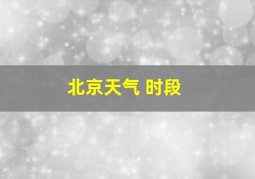 北京天气 时段